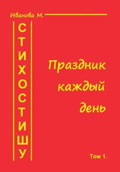 Обложка книги «Стихостишу. Том 1. Праздник каждый день» — Мария Леонидовна Иванова