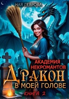 Обложка книги «Академия некромантов. Дракон в моей голове. Книга 2» — Ная Геярова