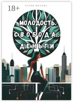 Обложка книги «Молодость. Свобода. Деньги» — Михаил Кучев