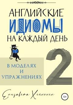 Обложка книги «Английские идиомы на каждый день в моделях и упражнениях – 2» — Елизавета Хейнонен