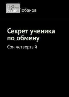 Обложка книги «Секрет ученика по обмену. Сон четвертый» — Иван Алексеевич Лобанов