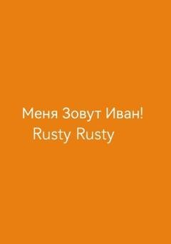 Обложка книги «Меня Зовут Иван!» — Rusty Rusty