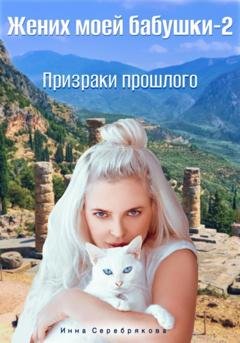 Обложка книги «Жених моей бабушки – 2: Призраки прошлого» — Инна Серебрякова