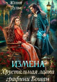 Обложка книги «Измена. Хрустальная лавка графини Бошан» — Юлия Пульс
