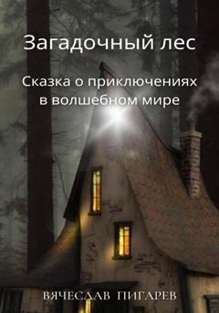 Обложка книги «Загадочный лес: Сказка о приключениях в волшебном мире» — Вячеслав Пигарев