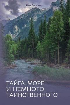 Обложка книги «Тайга, море и немного таинственного» — Иван Басловяк