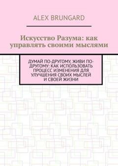 Обложка книги «Искусство разума: как управлять своими мыслями» — Alex Brungard