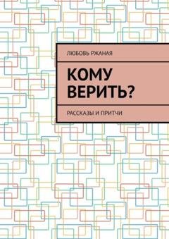 Обложка книги «Кому верить? Рассказы и притчи» — Любовь Ржаная