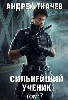 Обложка книги «Сильнейший ученик. Книга 7» — Андрей Ткачев