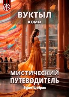 Обложка книги «Вуктыл. Коми. Мистический путеводитель» — Борис Шабрин