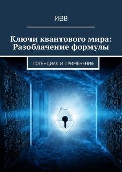Обложка книги «Ключи квантового мира: Разоблачение формулы. Потенциал и применение» — ИВВ