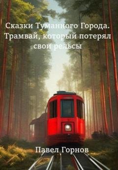 Обложка книги «Сказки туманного города. Трамвай, который потерял свои рельсы» — Павел Горнов
