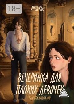 Обложка книги «Вечеринка для плохих девочек. Ты во всём виновата сама» — Анна Карэ