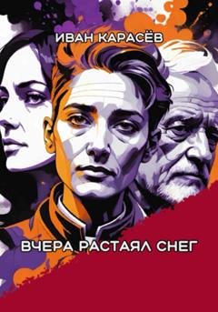 Обложка книги «Вчера растаял снег» — Иван Карасёв