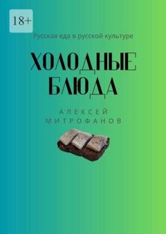 Обложка книги «Холодные блюда. Русская еда в русской культуре» — Алексей Митрофанов