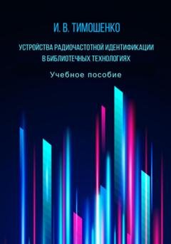 Обложка книги «Устройства радиочастотной идентификации в библиотечных технологиях» — Игорь Владимирович Тимошенко