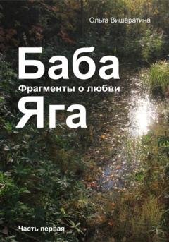Обложка книги «Баба Яга. Фрагменты о любви. Часть 1. На приёме у Бабы Яги» — Ольга Вишератина
