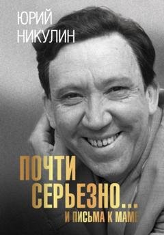 Обложка книги «Почти серьезно…и письма к маме» — Юрий Никулин