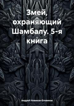 Обложка книги «Змей, охраняющий Шамбалу. 5-я книга» — Андрей Новиков-Еловиков