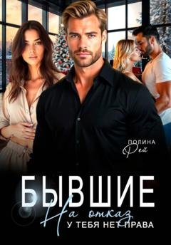 Обложка книги «Бывшие. На отказ у тебя нет права» — Полина Рей