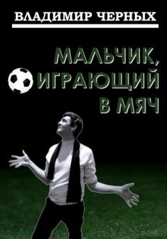 Обложка книги «Мальчик, играющий в мяч» — Владимир Романович Черных