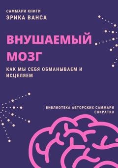Обложка книги «Саммари книги Эрика Ванса «Внушаемый мозг. Как мы себя обманываем и исцеляем»» — Полина Крупышева