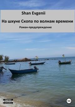 Обложка книги «На шхуне Скопа по волнам времени. Роман-предупреждение» — Evgenii Shan
