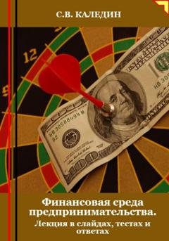 Обложка книги «Финансовая среда предпринимательства. Лекция в слайдах, тестах и ответах» — Сергей Каледин