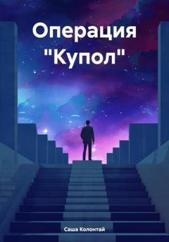 Обложка книги «Операция «Купол»» — Саша Колонтай