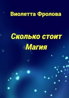 Обложка книги «Сколько стоит Магия» — Виолетта Фролова