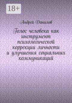 Обложка книги «Голос человека как инструмент психологической коррекции личности и улучшения социальных коммуникаций» — Андрей Данилов