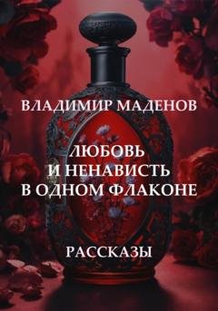 Обложка книги «Любовь и ненависть в одном флаконе. Рассказы» — Владимир Маденов
