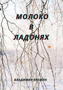 Обложка книги «Молоко в ладонях» — Владимир Кремин