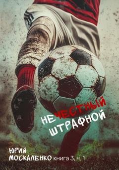 Обложка книги «Нечестный штрафной. Книга третья. Часть вторая» — Юрий Москаленко