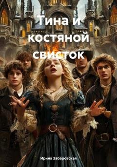 Обложка книги «Тина и костяной свисток» — Ирина Забаровская