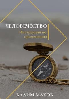 Обложка книги «Человечество. Инструкция по применению» — Вадим Анатольевич Махов