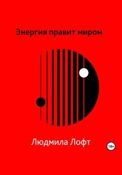 Обложка книги «Энергия правит миром» — Людмила Лофт