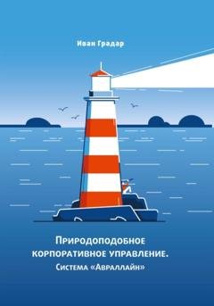 Обложка книги «Природоподобное корпоративное управление. Система «Авраллайн»» — Иван Градар
