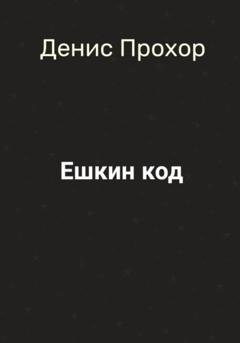 Обложка книги «Ешкин код» — Денис Викторович Прохор
