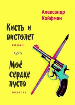 Обложка книги «Кисть и пистолет. Мое сердце пусто» — Александр Койфман