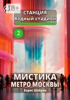 Обложка книги «Станция Водный стадион 2. Мистика метро Москвы» — Борис Шабрин