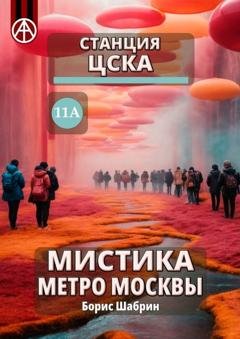 Обложка книги «Станция ЦСКА 11А. Мистика метро Москвы» — Борис Шабрин