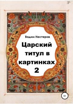 Обложка книги «Царский титул в картинках – 2» — Вадим Нестеров