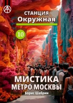 Обложка книги «Станция Окружная 10. Мистика метро Москвы» — Борис Шабрин
