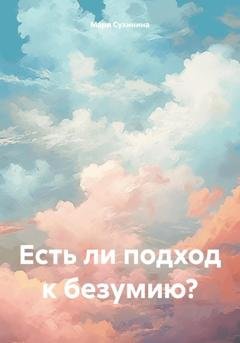 Обложка книги «Есть ли подход к безумию?» — Мари Сухинина