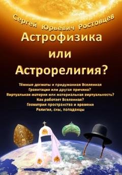 Обложка книги «Астрофизика или Астрорелигия?» — Сергей Юрьевич Ростовцев