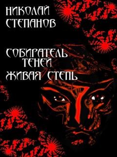 Обложка книги «Собиратель Теней. Живая степь» — Николай Степанов