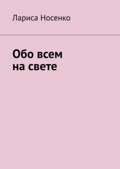 Обложка книги «Обо всем на свете» — Лариса Носенко
