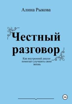 Обложка книги «Честный разговор. Как внутренний диалог помогает улучшить свою жизнь» — Алина Рыкова