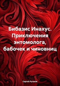 Обложка книги «Бибазис Инахус. Приключения энтомолога, бабочек и чиновниц» — Сергей Александрович Русаков
